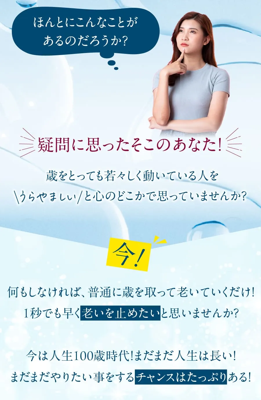 歳をとっても若々しく動いている人をうらやましいと心のどこかで思っていませんか？何もしなければ、普通に歳を取って老いていくだけ！1秒でも早く老いを止めたいと思いませんか?今は人生100歳時代！まだまだ人生は長い！まだまだやりたい事をするチャンスはたっぷりある！